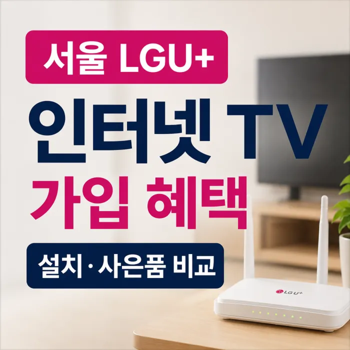 서울 LGU+ 인터넷 TV 설치 신청 가입 혜택, 사은품보다 먼저 봐야 할 기준